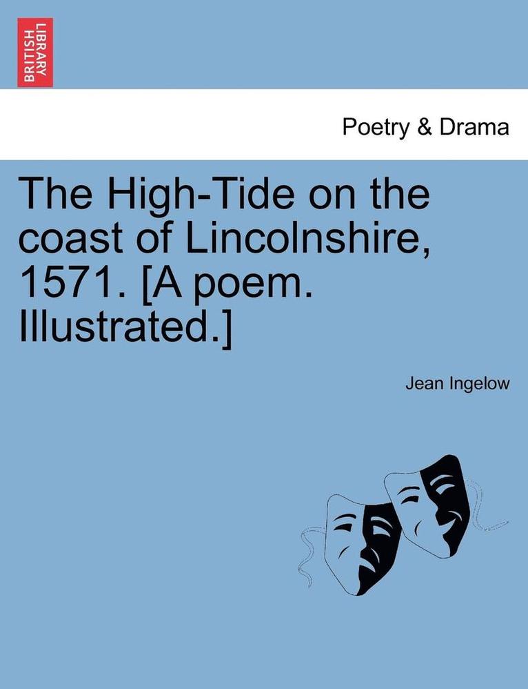 The High-Tide on the Coast of Lincolnshire, 1571. [a Poem. Illustrated.] 1