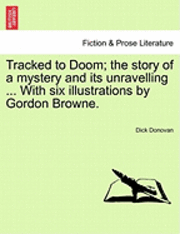 bokomslag Tracked to Doom; The Story of a Mystery and Its Unravelling ... with Six Illustrations by Gordon Browne.