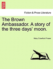 bokomslag The Brown Ambassador. a Story of the Three Days' Moon.