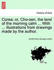 bokomslag Corea; Or, Cho-Sen, the Land of the Morning Calm ... with ... Illustrations from Drawings Made by the Author.