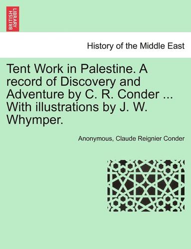 bokomslag Tent Work in Palestine. a Record of Discovery and Adventure by C. R. Conder ... with Illustrations by J. W. Whymper.