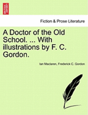 A Doctor of the Old School. ... with Illustrations by F. C. Gordon. 1