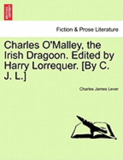 bokomslag Charles O'Malley, the Irish Dragoon. Edited by Harry Lorrequer. [By C. J. L.]