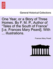 bokomslag One Year, or a Story of Three Homes. by F. M. P., Author of 'Tales of the South of France' [I.E. Frances Mary Peard]. with ... Illustrations.