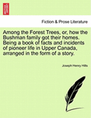 bokomslag Among the Forest Trees, Or, How the Bushman Family Got Their Homes. Being a Book of Facts and Incidents of Pioneer Life in Upper Canada, Arranged in the Form of a Story.