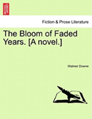 bokomslag The Bloom of Faded Years. [A Novel.]