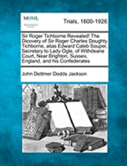 bokomslag Sir Roger Tichborne Revealed! the Dicovery of Sir Roger Charles Doughty Tichborne, Alias Edward Caleb Souper, Secretary to Lady Ogle, of Withdeane Court, Near Brighton, Sussex, England, and His