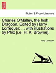 Charles O'Malley, the Irish Dragoon. Edited by Harry Lorrequer; ... with Illustrations by Phiz [I.E. H. K. Browne]. 1