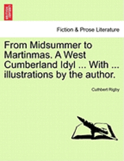 bokomslag From Midsummer to Martinmas. a West Cumberland Idyl ... with ... Illustrations by the Author.
