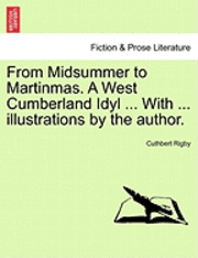 From Midsummer to Martinmas. a West Cumberland Idyl ... with ... Illustrations by the Author. 1