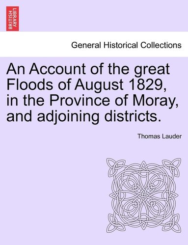 bokomslag An Account of the great Floods of August 1829, in the Province of Moray, and adjoining districts.