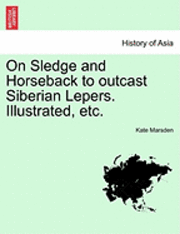 Kate Marsden - On Sledge and Horseback to Outcast Siberian Lepers. Illustrated, Etc., Häftad