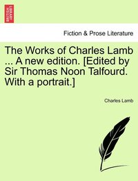 bokomslag The Works of Charles Lamb ... A new edition. [Edited by Sir Thomas Noon Talfourd. With a portrait.]