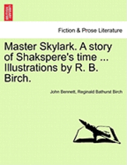 John Bennett, Reginald Bathurst Birch - Master Skylark. a Story of Shakspere's Time ... Illustrations by R. B. Birch., Häftad