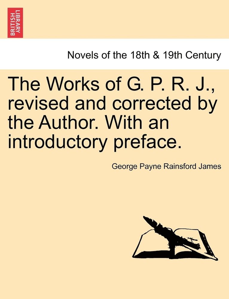 The Works of G. P. R. J., Revised and Corrected by the Author. with an Introductory Preface. 1