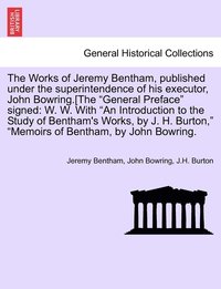 bokomslag The Works of Jeremy Bentham, published under the superintendence of his executor, John Bowring.[The &quot;General Preface&quot; signed