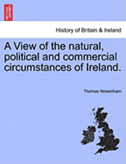 bokomslag A View of the Natural, Political and Commercial Circumstances of Ireland.