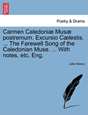 bokomslag Carmen Caledoni Mus Postremum. Excursio C Lestis. ... the Farewell Song of the Caledonian Muse. ... with Notes, Etc. Eng.