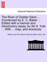 bokomslag The River of Golden Sand ... Condensed by E. C. Baber ... Edited with a memoir and introductory essay, by Sir H. Yule ... With ... map, and woodcuts.