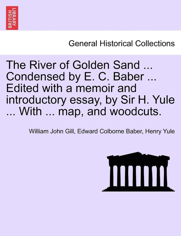 The River of Golden Sand ... Condensed by E. C. Baber ... Edited with a memoir and introductory essay, by Sir H. Yule ... With ... map, and woodcuts. 1