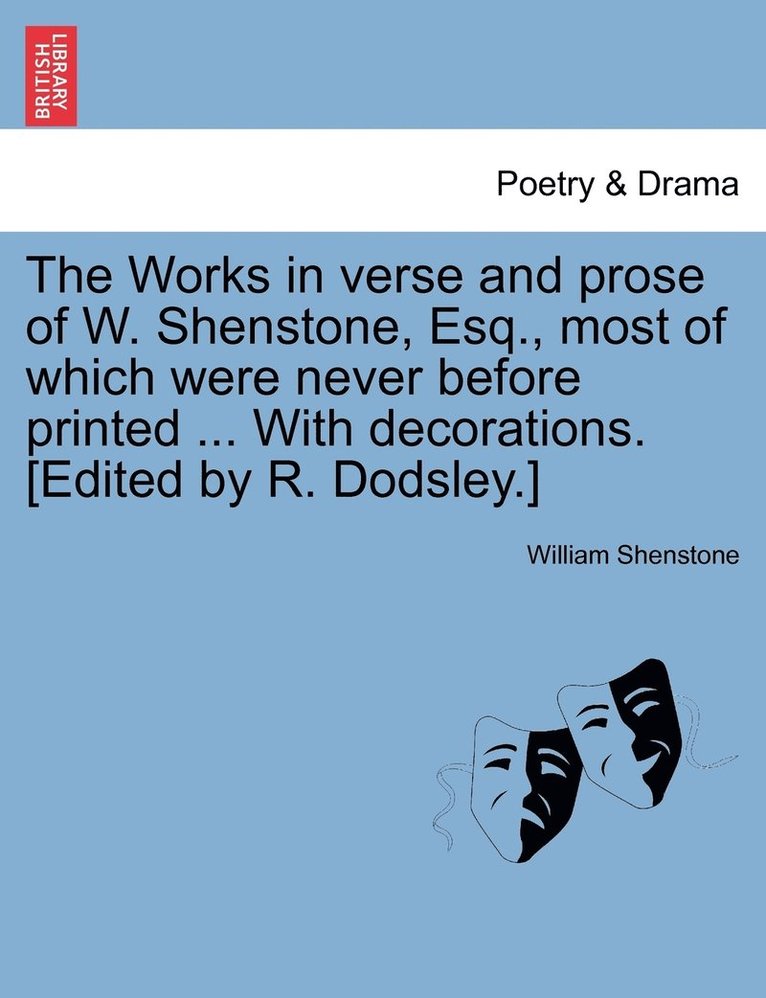 The Works in verse and prose of W. Shenstone, Esq., most of which were never before printed ... With decorations. [Edited by R. Dodsley.] 1