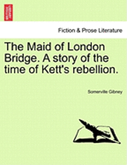 bokomslag The Maid of London Bridge. a Story of the Time of Kett's Rebellion.