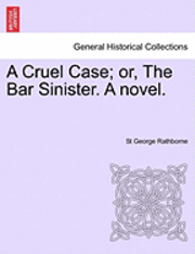 Cruel Case; Or, the Bar Sinister. a Novel.