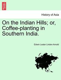 bokomslag On the Indian Hills; Or, Coffee-Planting in Southern India.