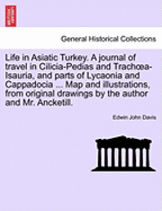 bokomslag Life in Asiatic Turkey. A journal of travel in Cilicia-Pedias and Trachoea-Isauria, and parts of Lycaonia and Cappadocia ... Map and illustrations, from original drawings by the author and Mr.