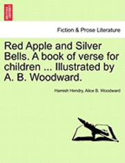 bokomslag Red Apple and Silver Bells. a Book of Verse for Children ... Illustrated by A. B. Woodward.