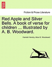 Hamish Hendry, Alice B. Woodward - Red Apple and Silver Bells. a Book of Verse for Children ... Illustrated by A. B. Woodward., Häftad