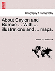 bokomslag About Ceylon and Borneo ... with ... Illustrations and ... Maps.