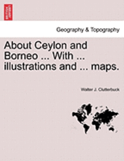 About Ceylon and Borneo ... with ... Illustrations and ... Maps. 1