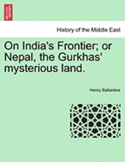 bokomslag On India's Frontier; Or Nepal, the Gurkhas' Mysterious Land.