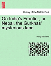 On India's Frontier; Or Nepal, the Gurkhas' Mysterious Land. 1