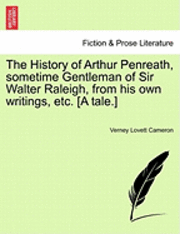 Verney Lovett Cameron - History of Arthur Penreath, Sometime Gentleman of Sir Walter Raleigh, from His Own Writings, Etc. [A Tale.], Häftad