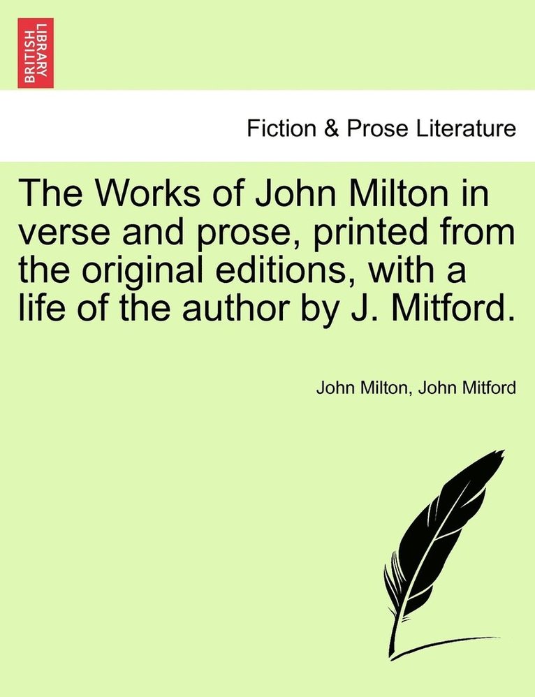 The Works of John Milton in verse and prose, printed from the original editions, with a life of the author by J. Mitford. 1