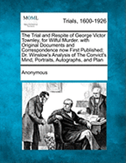 bokomslag The Trial and Respite of George Victor Townley, for Wilful Murder. with Original Documents and Correspondence Now First Published; Dr. Winslow's Analysis of the Convict's Mind, Portraits, Autographs,