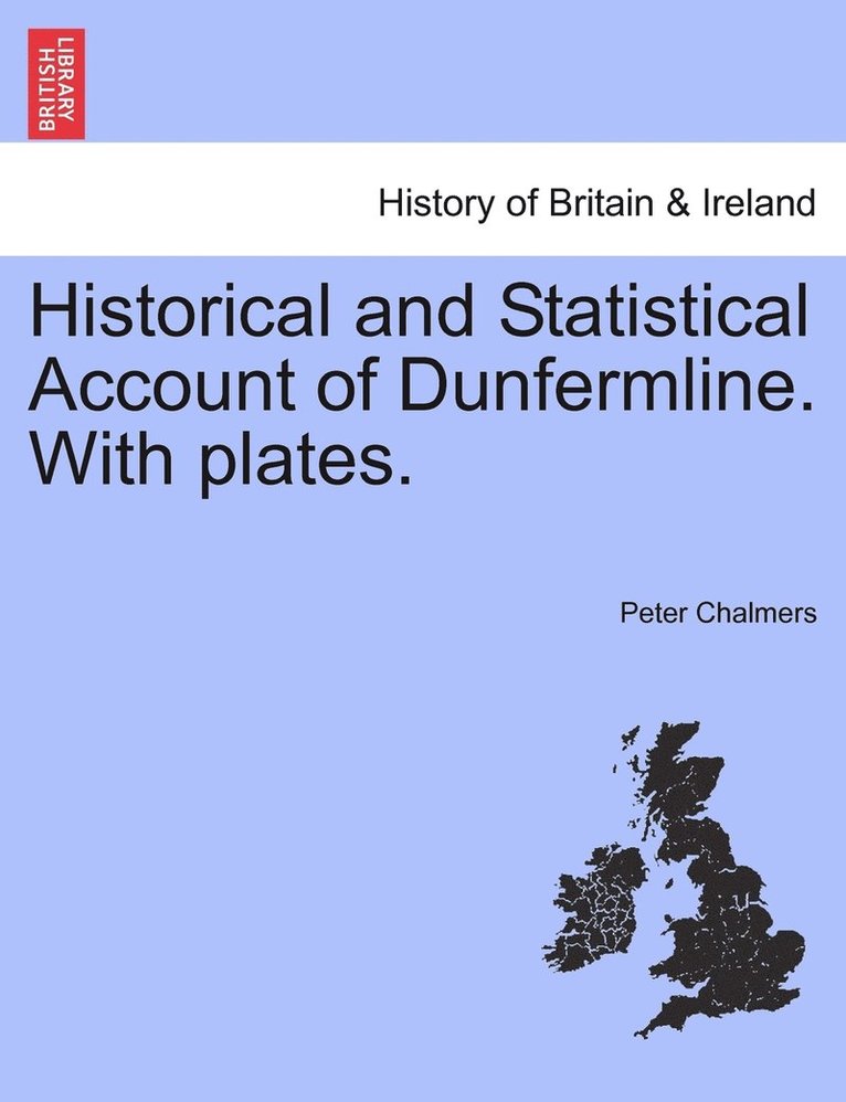 Historical and Statistical Account of Dunfermline. With plates. 1