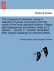 bokomslag The Casquet of Literature, Being a Selection of Prose and Poetry from the Works of the Most Admired Authors. Edited with Biographical and Literary Notes by C. Gibbon ... and M. E. Christie.