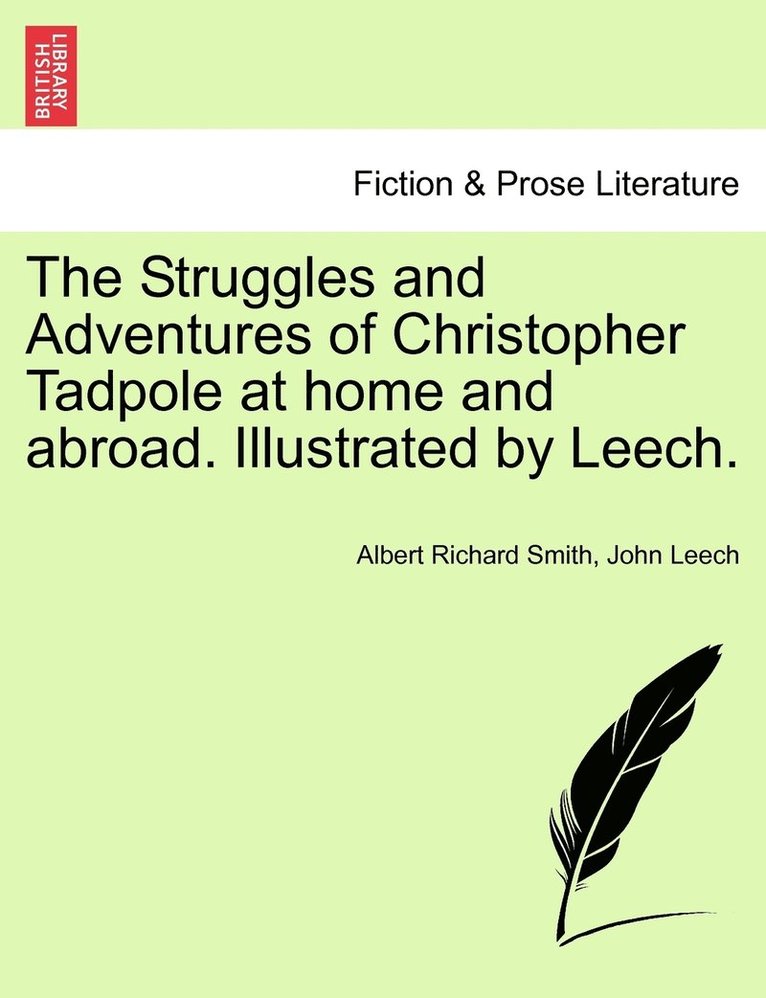 The Struggles and Adventures of Christopher Tadpole at home and abroad. Illustrated by Leech. 1