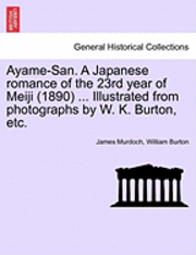 bokomslag Ayame-San. a Japanese Romance of the 23rd Year of Meiji (1890) ... Illustrated from Photographs by W. K. Burton, Etc.