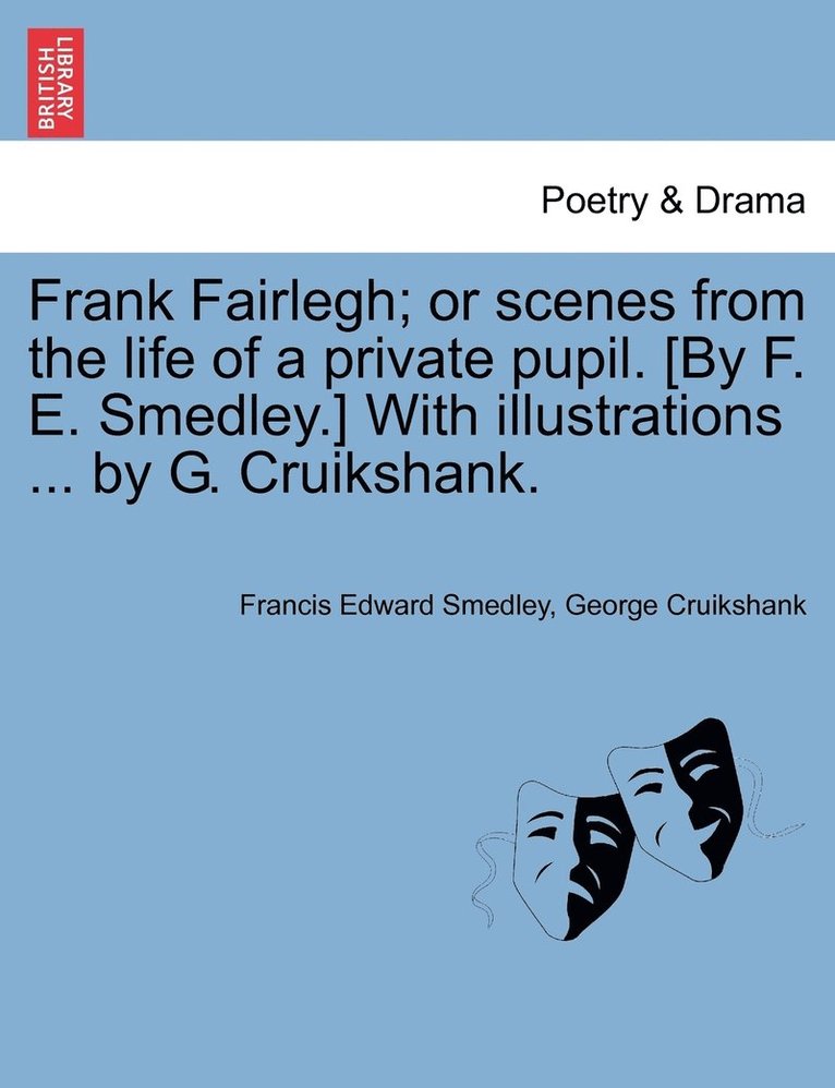 Frank Fairlegh; or scenes from the life of a private pupil. [By F. E. Smedley.] With illustrations ... by G. Cruikshank. 1