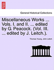 Miscellaneous Works ... Vols. I. and II. ... edited by G. Peacock. (Vol. III. ... edited by J. Leitch.).