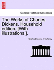 Charles Dickens, J Mahoney, J. Mahoney - Works of Charles Dickens. Household Edition. [With Illustrations.]., Häftad