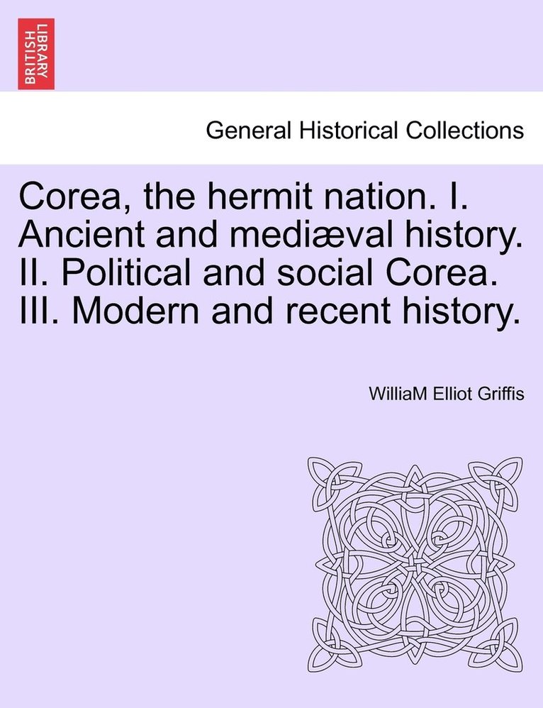 Corea, the hermit nation. I. Ancient and medival history. II. Political and social Corea. III. Modern and recent history. 1