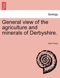 bokomslag General view of the agriculture and minerals of Derbyshire. Vol. III.