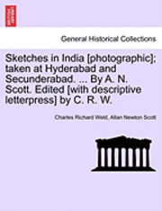 bokomslag Sketches in India [Photographic]; Taken at Hyderabad and Secunderabad. ... by A. N. Scott. Edited [With Descriptive Letterpress] by C. R. W.