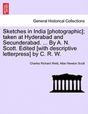 Charles Richard Weld, Allan Newton Scott - Sketches in India [Photographic]; Taken at Hyderabad and Secunderabad. ... by A. N. Scott. Edited [With Descriptive Letterpress] by C. R. W., Häftad