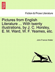 John Francis Waller - Pictures from English Literature ... with Twenty Illustrations, by J. C. Horsley, E. M. Ward, W. F. Yeames, Etc., Häftad